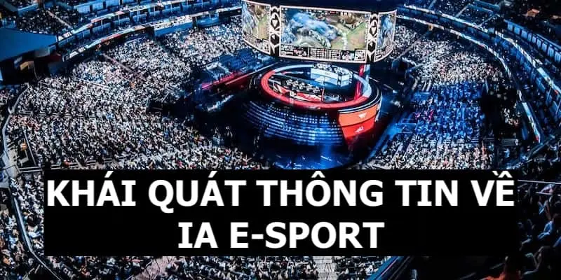 Khái quát thông tin về sảnh thể thao điện tử IA E-sports cho thành viên